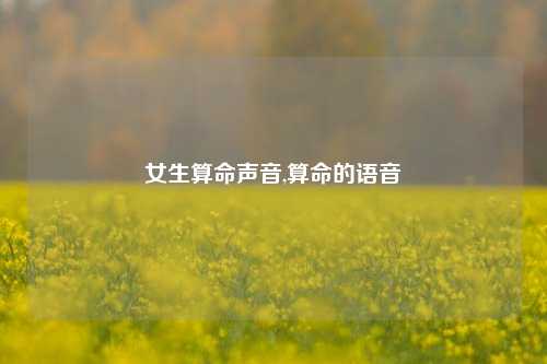 女生算命声音,算命的语音