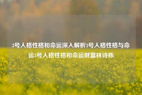 3号人格性格和命运深入解析3号人格性格与命运3号人格性格和命运财富林诗栋