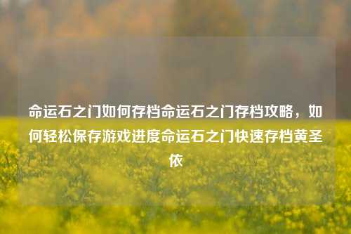 命运石之门如何存档命运石之门存档攻略，如何轻松保存游戏进度命运石之门快速存档黄圣依